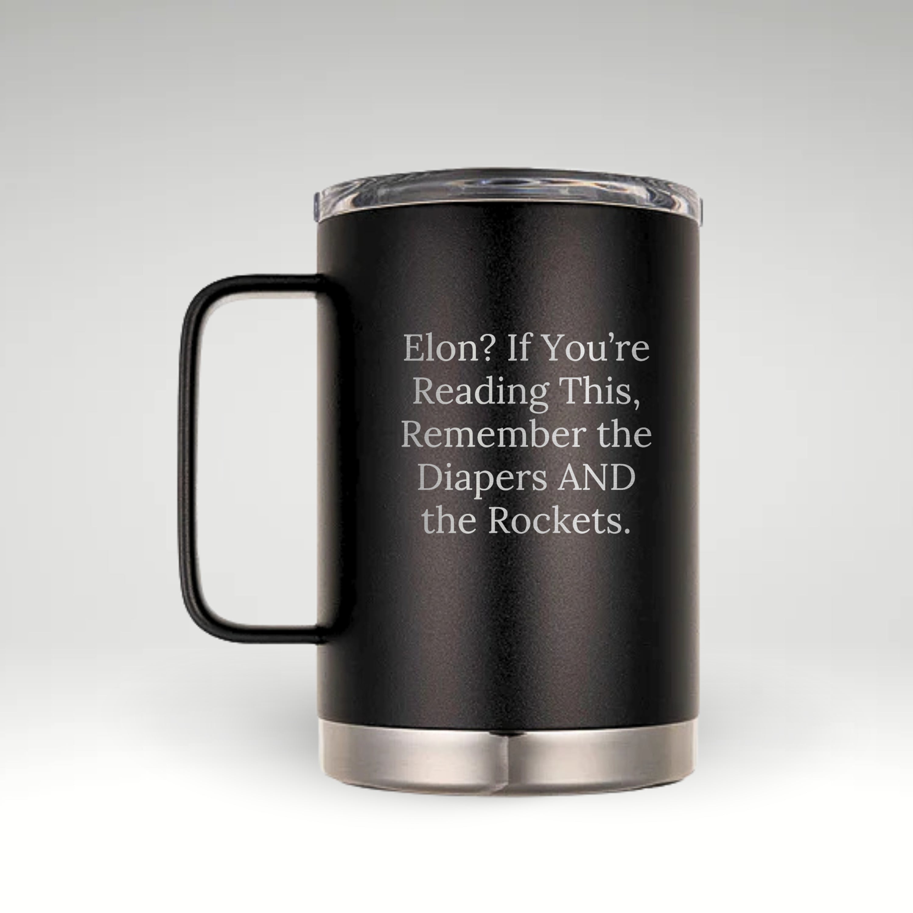 Black insulated mug with stainless steel accents and a clear lid, engraved with the phrase: "Elon? If You’re Reading This, Remember the Diapers AND the Rockets."