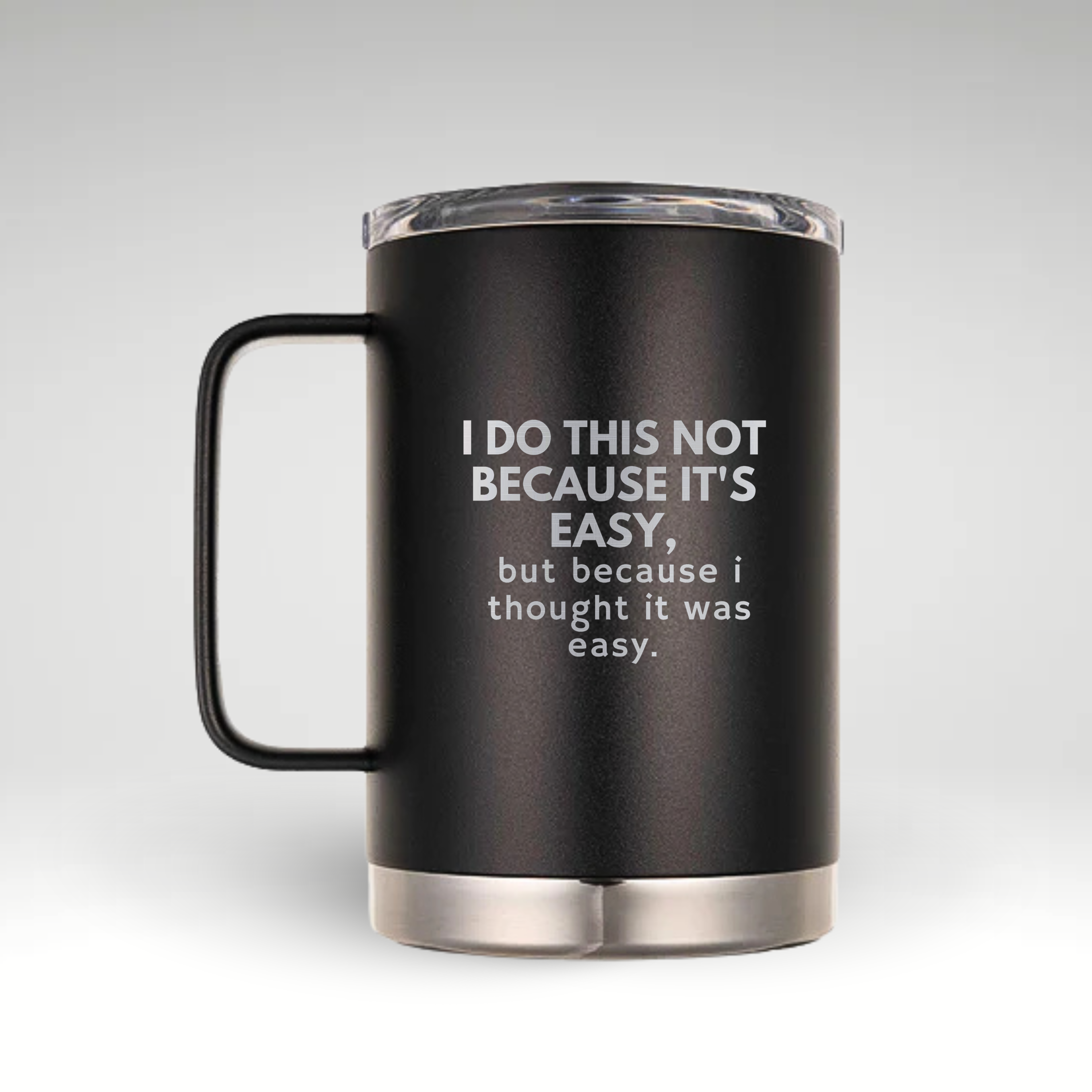Humorous Insulated Mug with I Do This Not Because It's Easy Quote Insulated mug with the text I DO THIS NOT BECAUSE IT'S EASY, but because I thought it was easy in mixed bold and standard fonts on a light background. #color_onyx