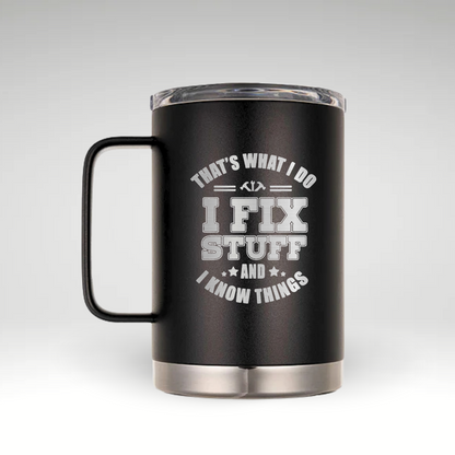 Dad’s Ultimate Insulated Mug Insulated black stainless steel mug with bold white text 'THAT’S WHAT I DO I FIX STUFF AND I KNOW THINGS', great for Father's Day. 