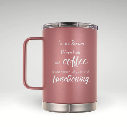 I’m the Reason We’re Late & Coffee Keeps Me Functional Insulated mug with black and white humorous quote: I’m the Reason We’re Late, and Coffee is the Reason I’m Still Functional. 
